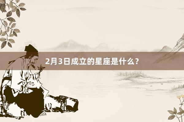 2月3日成立的星座是什么？